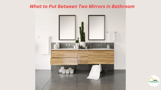 What to Put Between Two Mirrors in Bathroom