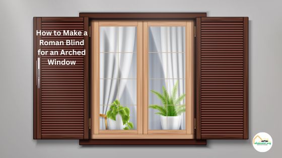 How to Make a Roman Blind for an Arched Window
